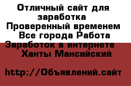 Отличный сайт для заработка. Проверенный временем. - Все города Работа » Заработок в интернете   . Ханты-Мансийский